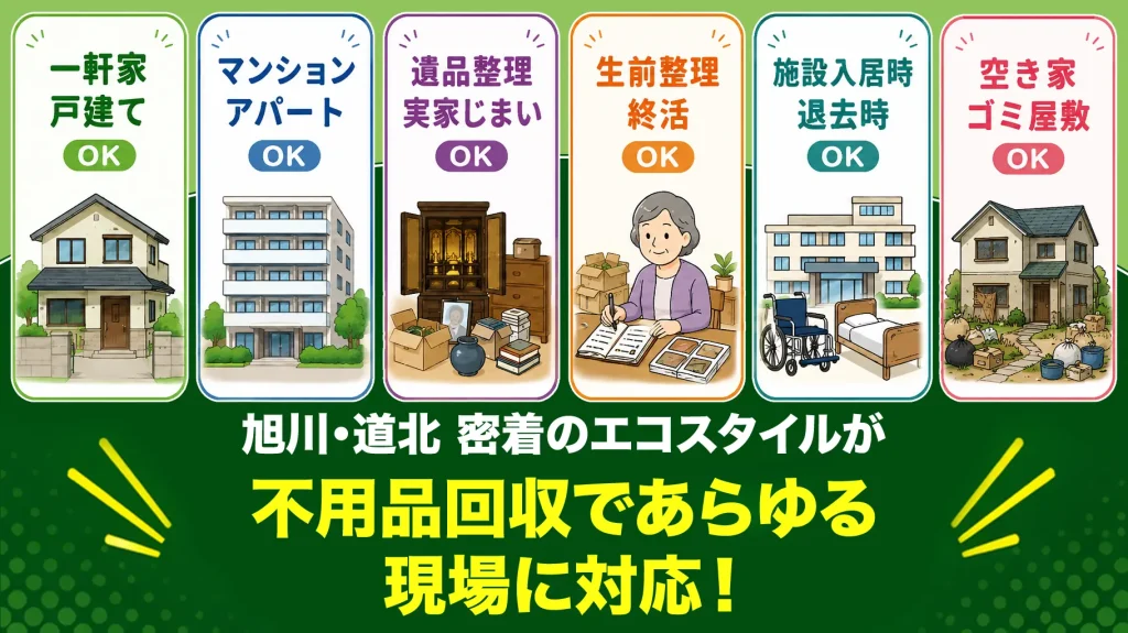 一軒家戸建て・マンション・アパート・遺品整理・実家じまい・生前整理・終活・施設入居時退去時・空き家・ゴミ屋敷OK！旭川市密着のエコスタイルが不用品回収であらゆる現場に対応！